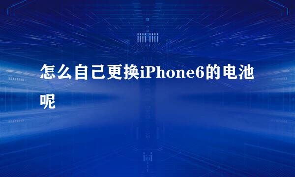 怎么自己更换iPhone6的电池呢