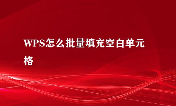 WPS怎么批量填充空白单元格