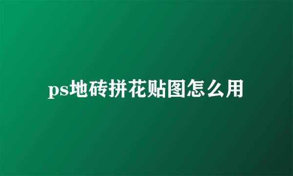 ps地砖拼花贴图怎么用
