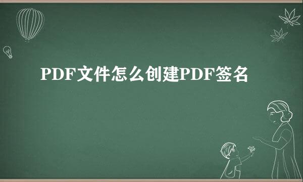 PDF文件怎么创建PDF签名