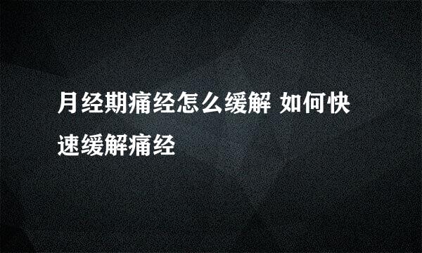 月经期痛经怎么缓解 如何快速缓解痛经