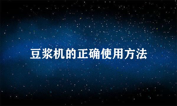 豆浆机的正确使用方法