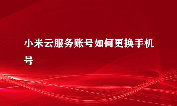 小米云服务账号如何更换手机号