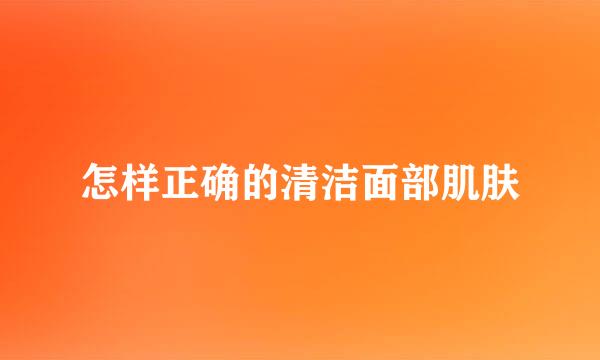 怎样正确的清洁面部肌肤