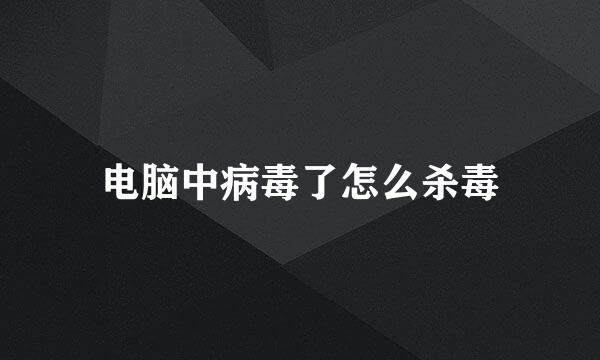 电脑中病毒了怎么杀毒