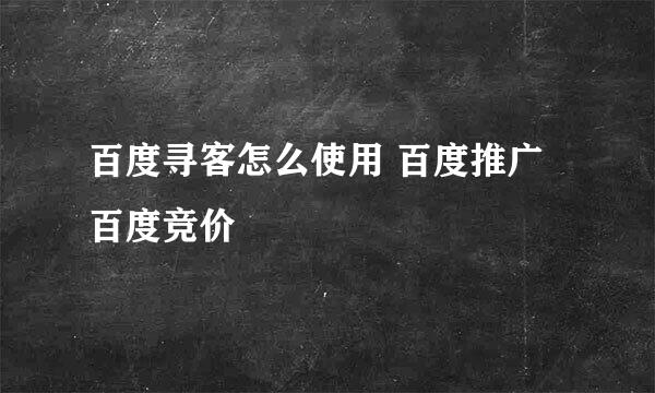 百度寻客怎么使用 百度推广 百度竞价