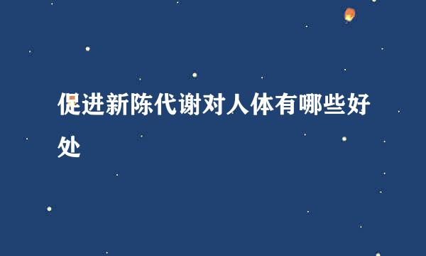 促进新陈代谢对人体有哪些好处