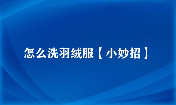 怎么洗羽绒服【小妙招】
