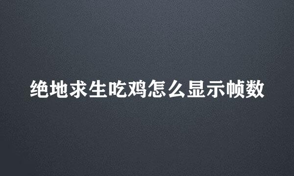 绝地求生吃鸡怎么显示帧数