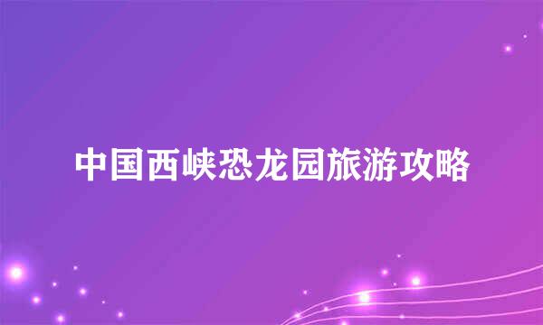 中国西峡恐龙园旅游攻略