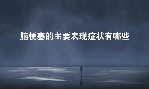 脑梗塞的主要表现症状有哪些