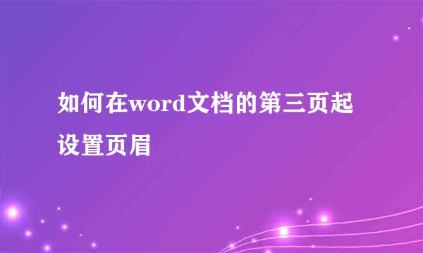 如何在word文档的第三页起设置页眉