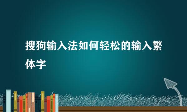 搜狗输入法如何轻松的输入繁体字