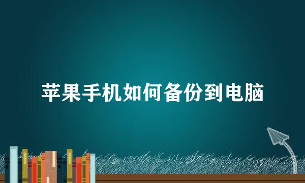 苹果手机如何备份到电脑