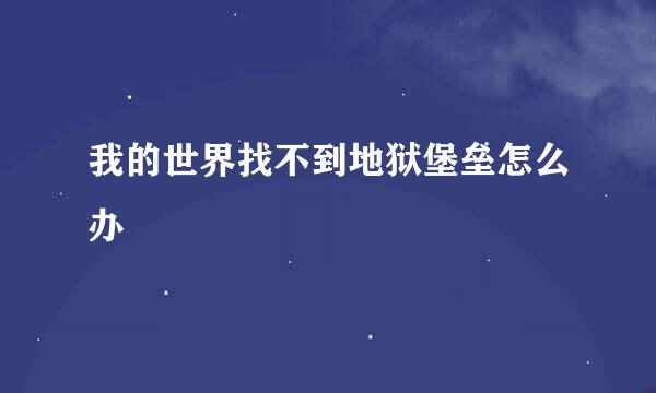 我的世界找不到地狱堡垒怎么办