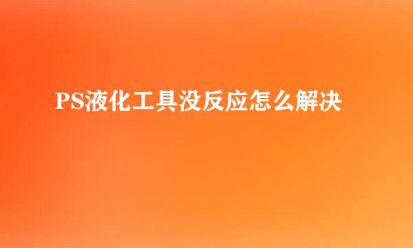PS液化工具没反应怎么解决