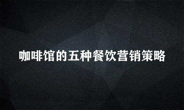 咖啡馆的五种餐饮营销策略