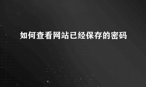 如何查看网站已经保存的密码
