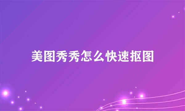 美图秀秀怎么快速抠图