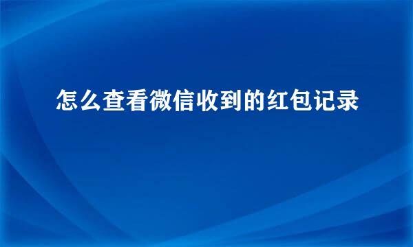 怎么查看微信收到的红包记录