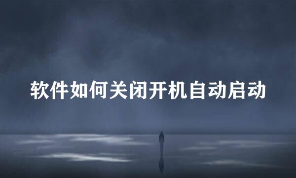 软件如何关闭开机自动启动