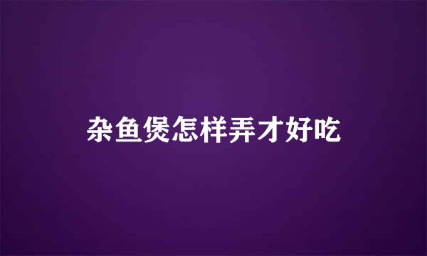 杂鱼煲怎样弄才好吃