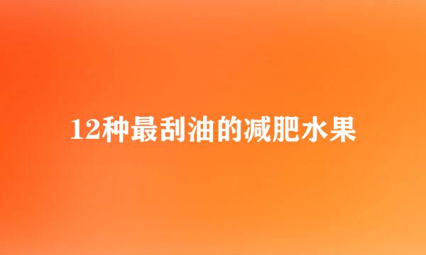 12种最刮油的减肥水果