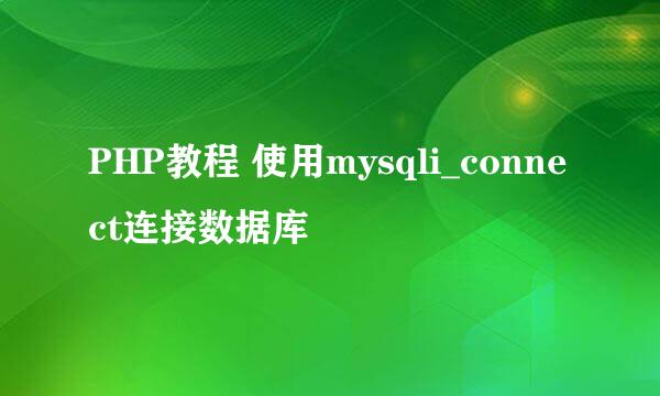PHP教程 使用mysqli_connect连接数据库