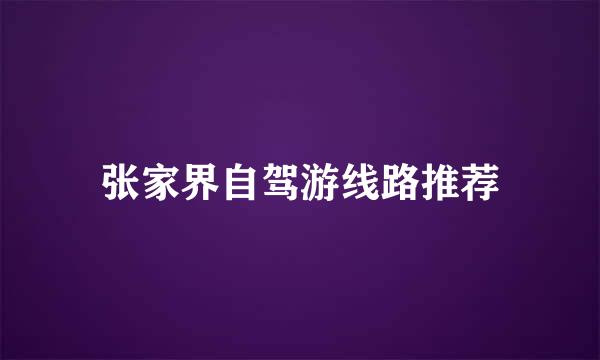 张家界自驾游线路推荐