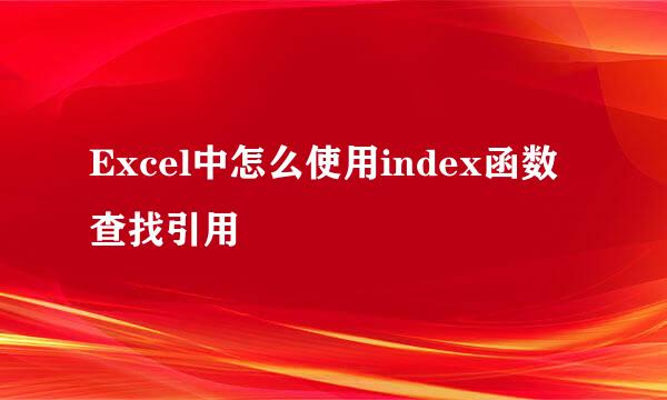 Excel中怎么使用index函数查找引用