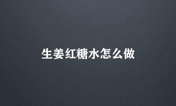 生姜红糖水怎么做