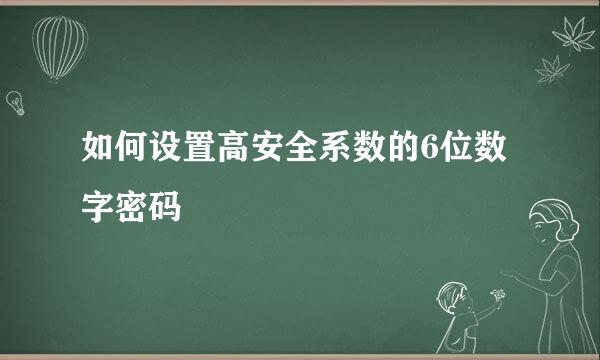 如何设置高安全系数的6位数字密码