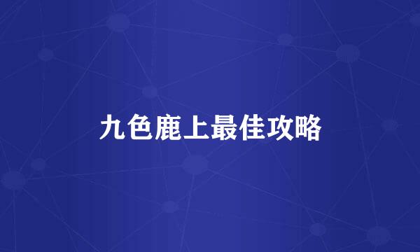 九色鹿上最佳攻略