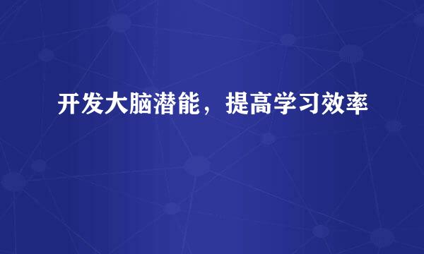 开发大脑潜能，提高学习效率