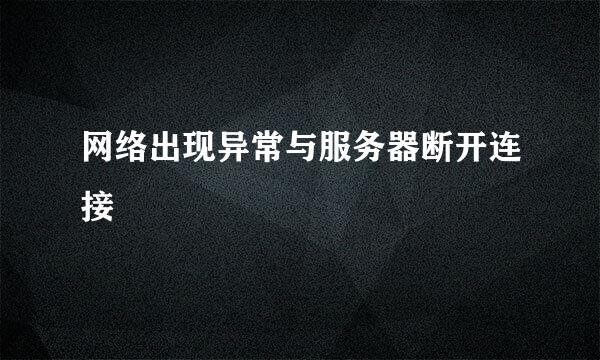 网络出现异常与服务器断开连接
