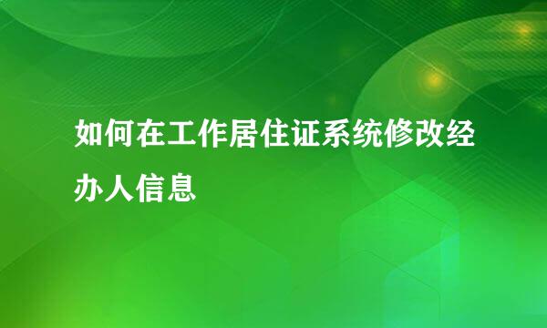 如何在工作居住证系统修改经办人信息