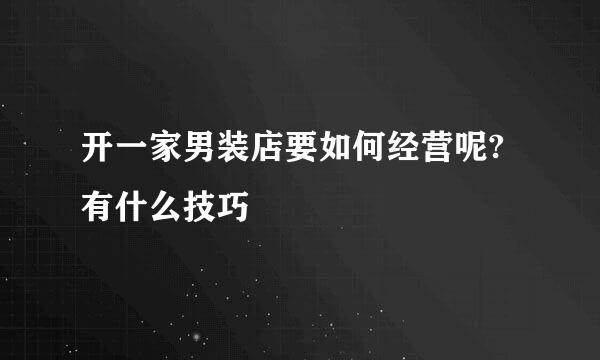 开一家男装店要如何经营呢?有什么技巧