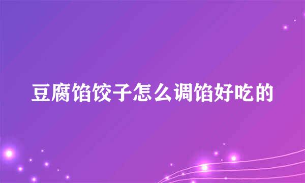 豆腐馅饺子怎么调馅好吃的