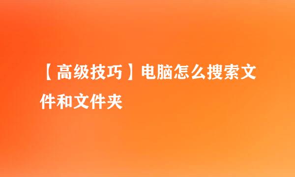 【高级技巧】电脑怎么搜索文件和文件夹
