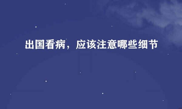 出国看病，应该注意哪些细节