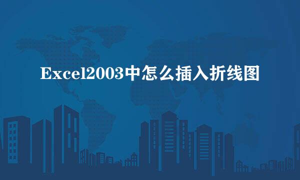 Excel2003中怎么插入折线图
