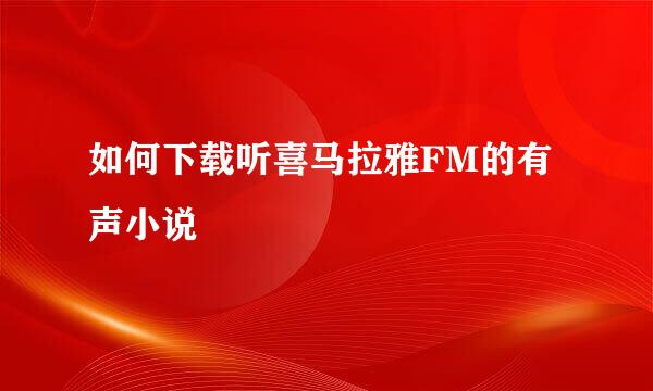 如何下载听喜马拉雅FM的有声小说