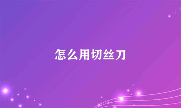 怎么用切丝刀
