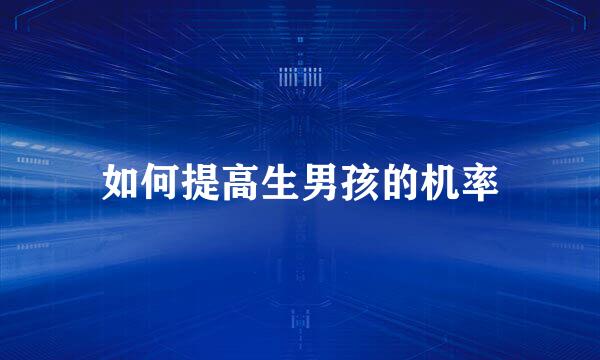 如何提高生男孩的机率