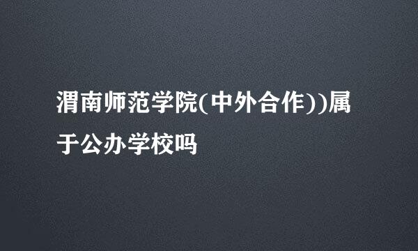 渭南师范学院(中外合作))属于公办学校吗