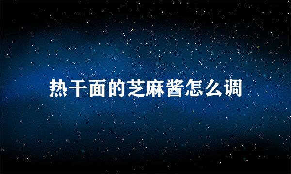 热干面的芝麻酱怎么调