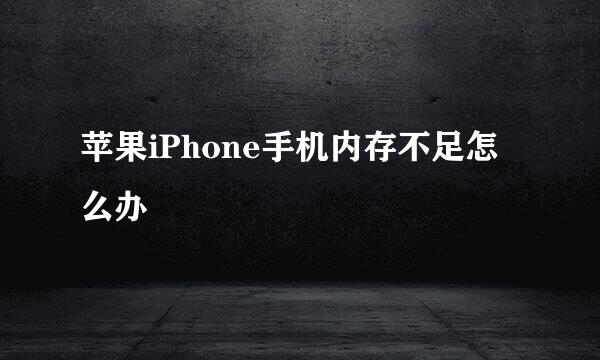 苹果iPhone手机内存不足怎么办