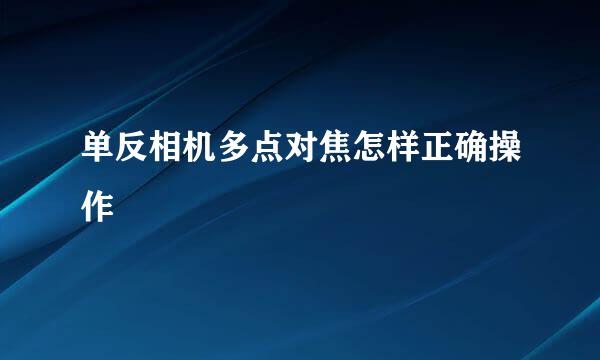 单反相机多点对焦怎样正确操作