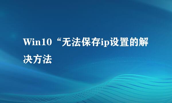 Win10“无法保存ip设置的解决方法