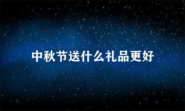 中秋节送什么礼品更好